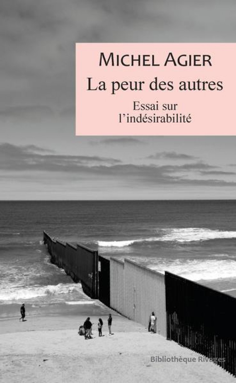 LA PEUR DES AUTRES - ESSAI SUR L'INDESIRABILITE - AGIER MICHEL - Rivages