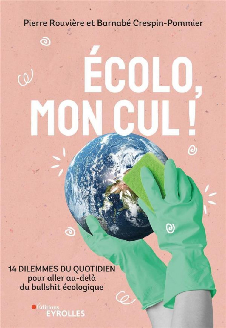 ECOLO, MON CUL ! - 14 DILEMMES DU QUOTIDIEN POUR ALLER AU-DELA DU BULLSHIT ECOLOGIQUE - ROUVIERE - EYROLLES