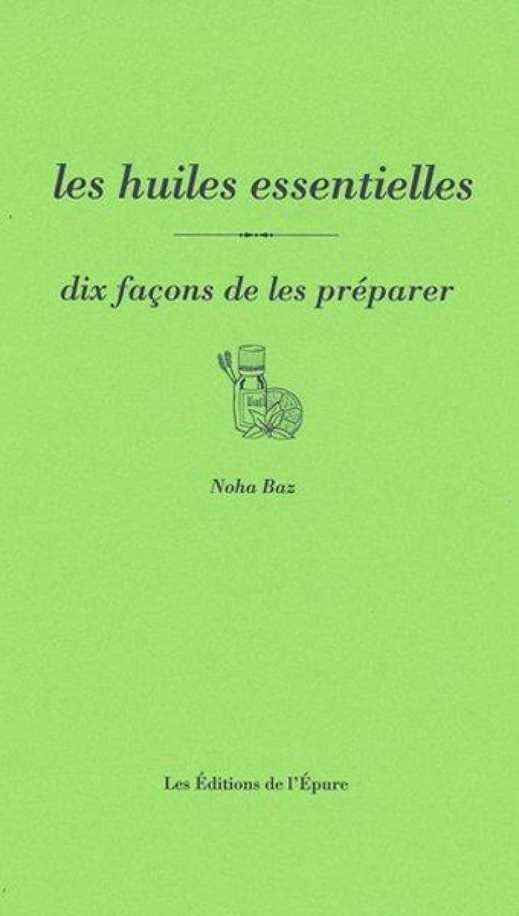 LES HUILES ESSENTIELLES, DIX FACONS DE LES PREPARER - ILLUSTRATIONS, NOIR ET BLANC - BAZ NOHA - EPURE