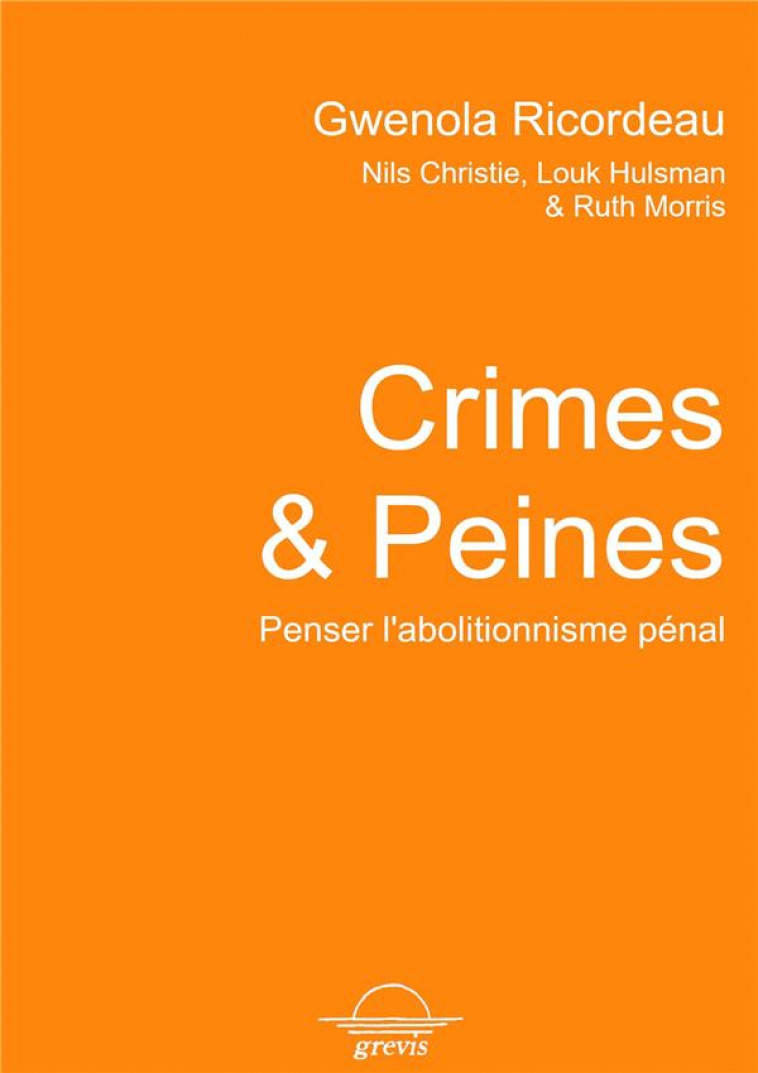 CRIMES ET PEINES - PENSER LA ABOLITIONNISME PENAL AVEC NILS CHRISTIE, LOUK HULSMAN & RUTH MORRIS - RICORDEAU GWENOLA - GREVIS