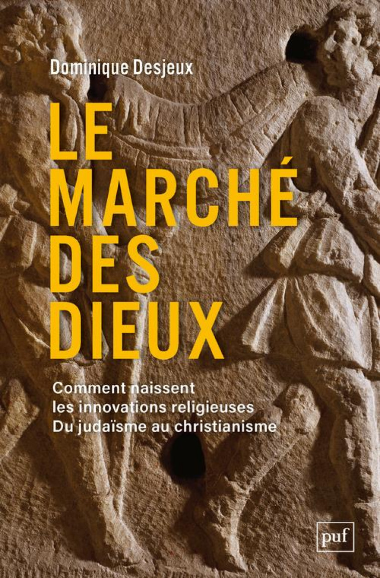 LE MARCHE DES DIEUX - COMMENT NAISSENT LES INNOVATIONS RELIGIEUSES. DU JUDAISME AU CHRISTIANISME - DESJEUX DOMINIQUE - PUF