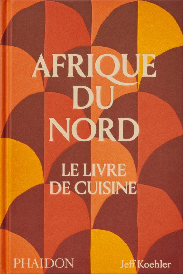 AFRIQUE DU NORD LE LIVRE DE CUISINE - ILLUSTRATIONS, COULEUR - KOEHLER JEFF - NC