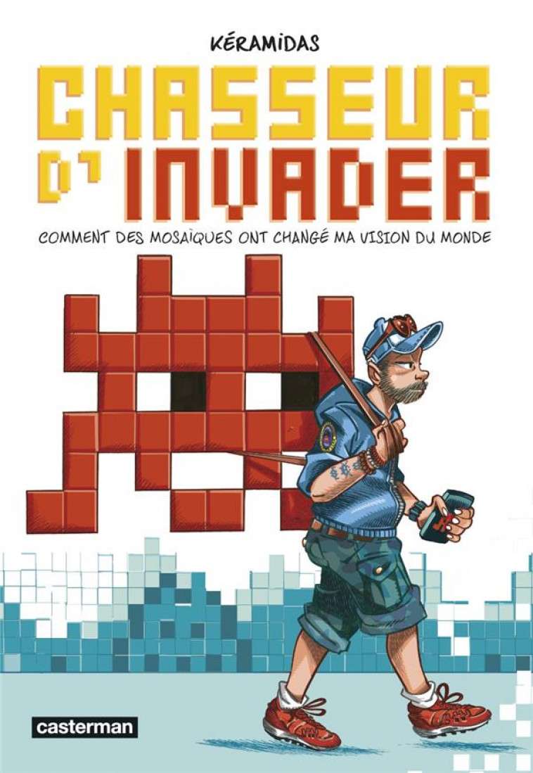 CHASSEUR D'INVADER - COMMENT DES MOSAIQUES ONT CHANGE MA VISION DU MONDE - KERAMIDAS - CASTERMAN