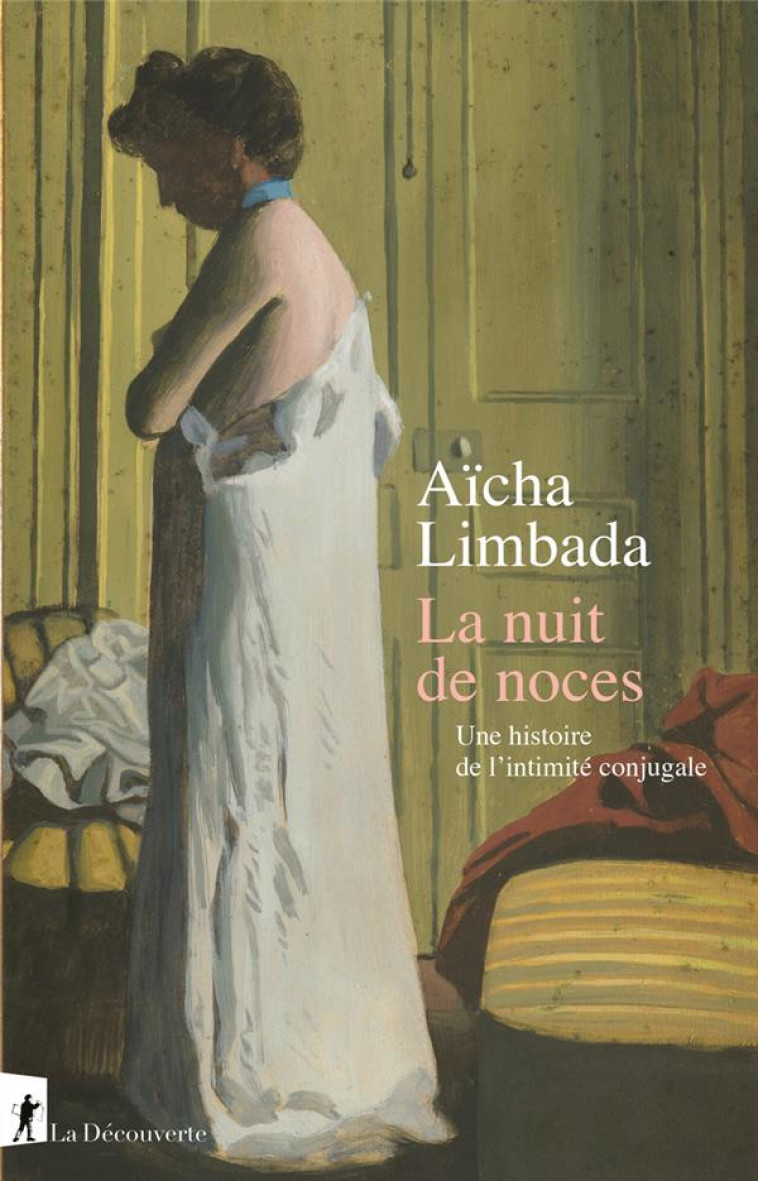 LA NUIT DE NOCES. NAISSANCE DE L'INTIMITE CONJUGALE - LIMBADA AICHA - LA DECOUVERTE