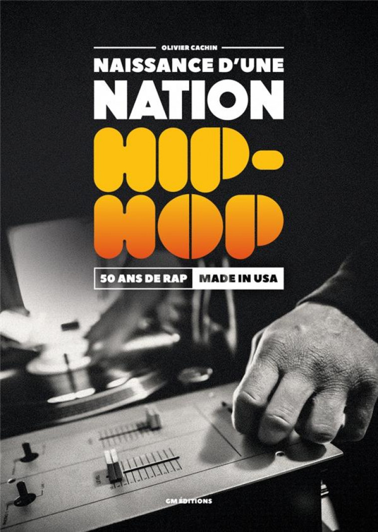 NAISSANCE D'UNE NATION HIP-HOP : 50 ANS DE RAP MADE IN USA - CACHIN OLIVIER - GM éditions