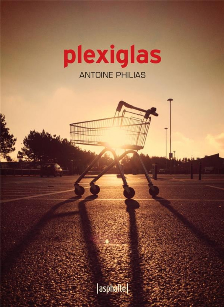 PLEXIGLAS - PHILIAS ANTOINE - ASPHALTE