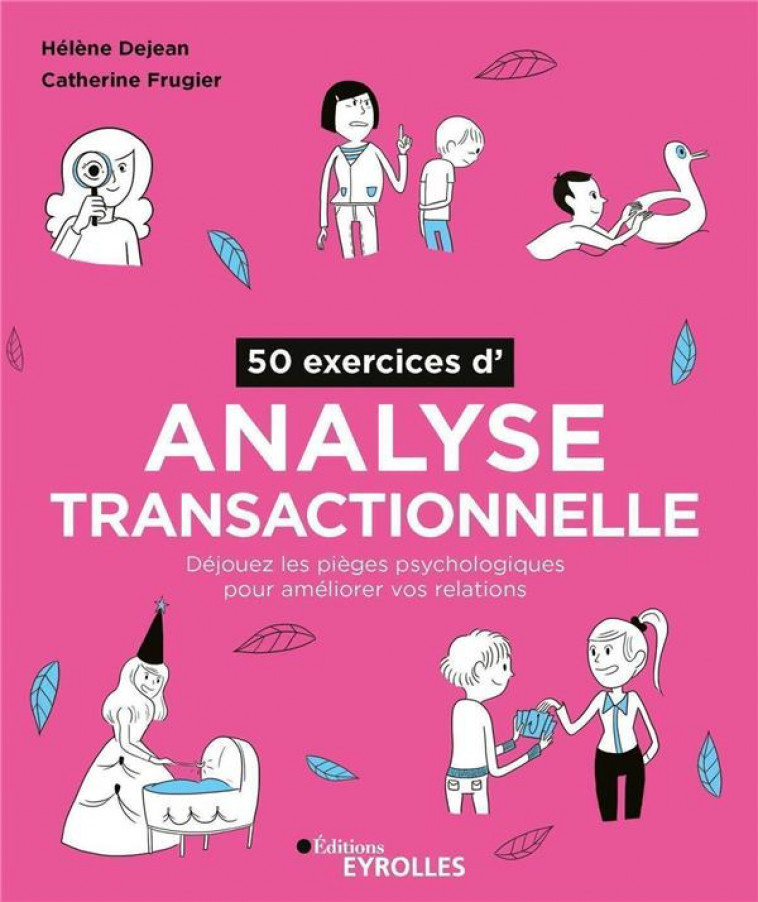 50 EXERCICES D'ANALYSE TRANSACTIONNELLE : DEJOUEZ LES PIEGES PSYCHOLOGIQUES POUR AMELIORER VOS RELATIONS (2E EDITION) - DEJEAN, HELENE   - EYROLLES