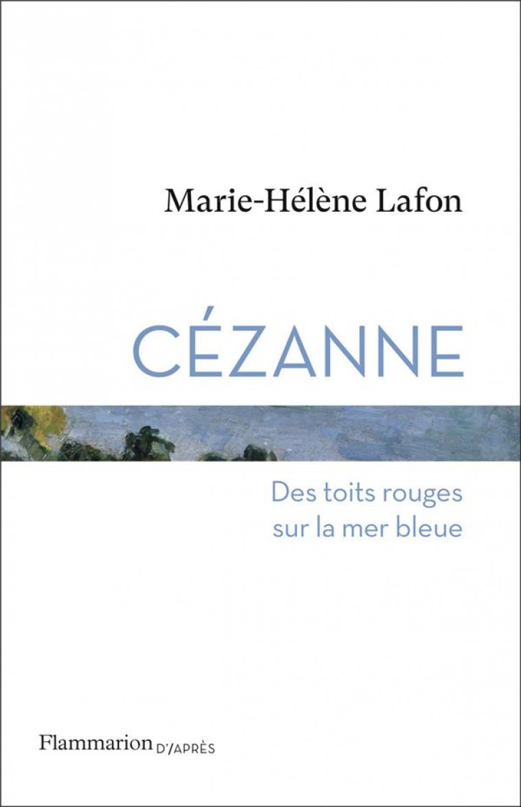 CEZANNE - DES TOITS ROUGES SUR LA MER BLEUE - LAFON MARIE-HELENE - FLAMMARION