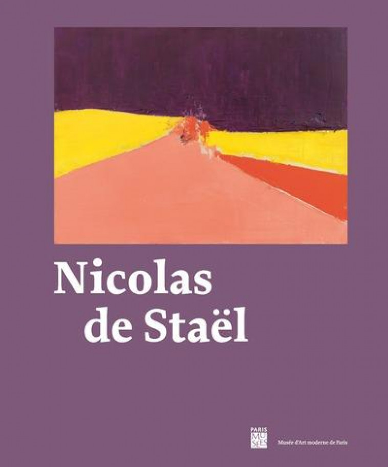 NICOLAS DE STAEL - CATALOGUE EXPOSITION MUSEE ART MODERNE DE PARIS 2023 - COLLECTIF - PARIS MUSEES