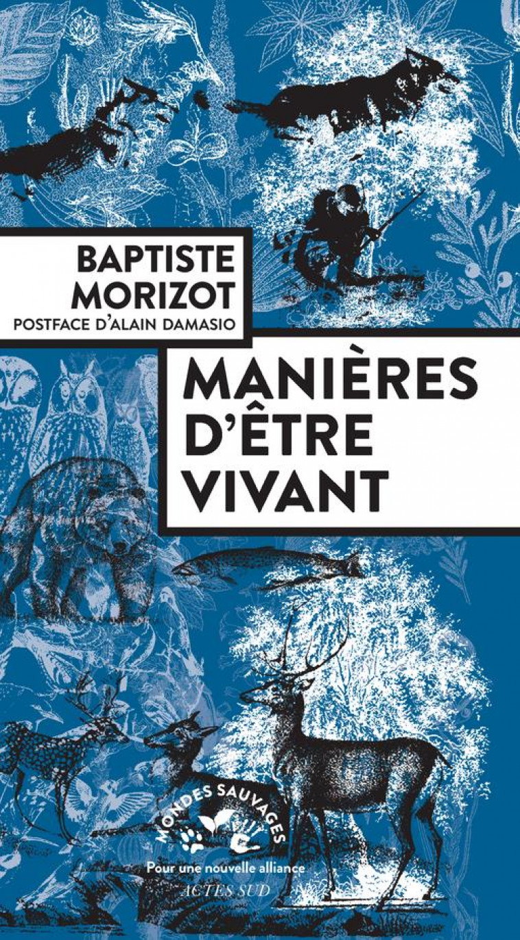 MANIERES D'ETRE VIVANT  -  ENQUETES SUR LA VIE A TRAVERS NOUS - MORIZOT, BAPTISTE - ACTES SUD