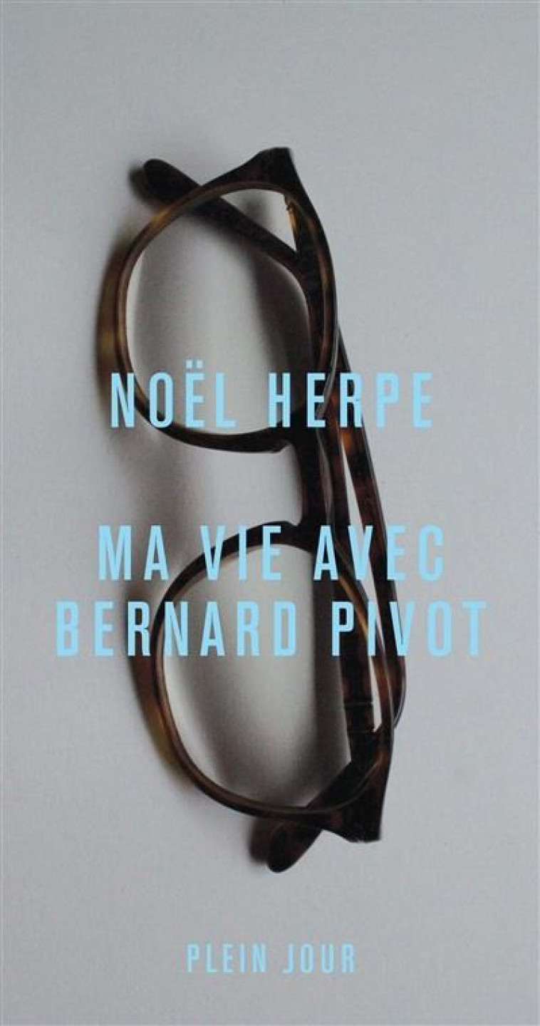 MA VIE AVEC BERNARD PIVOT - HERPE, NOEL - PLEIN JOUR