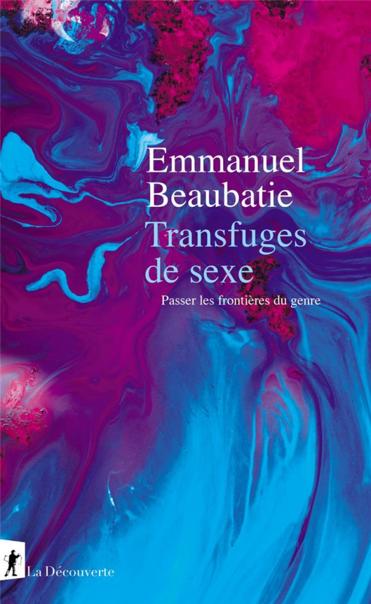 TRANSFUGES DE SEXE : PASSER LES FRONTIERES DU GENRE - BEAUBATIE, EMMANUEL - LA DECOUVERTE