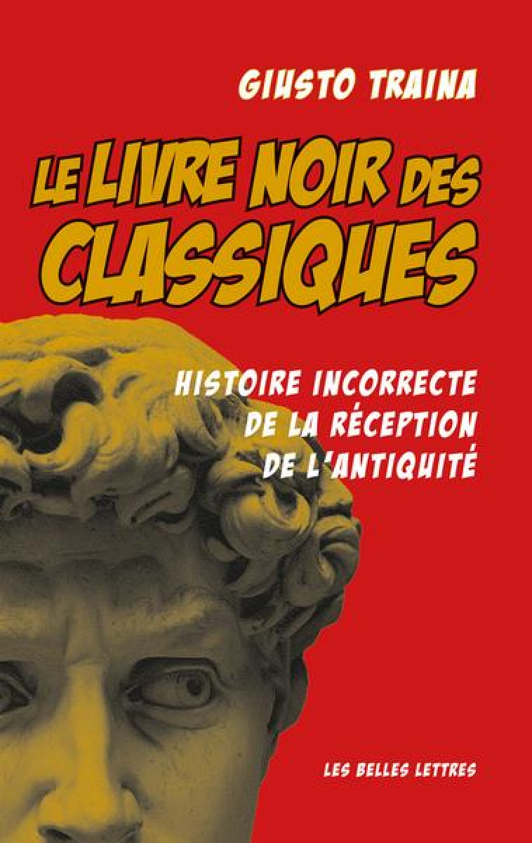 LE LIVRE NOIR DES CLASSIQUES - HISTOIRE INCORRECTE DE LA RECEPTION DE L'ANTIQUITE - ILLUSTRATIONS, N - TRAINA/CHAPOUTOT - BELLES LETTRES