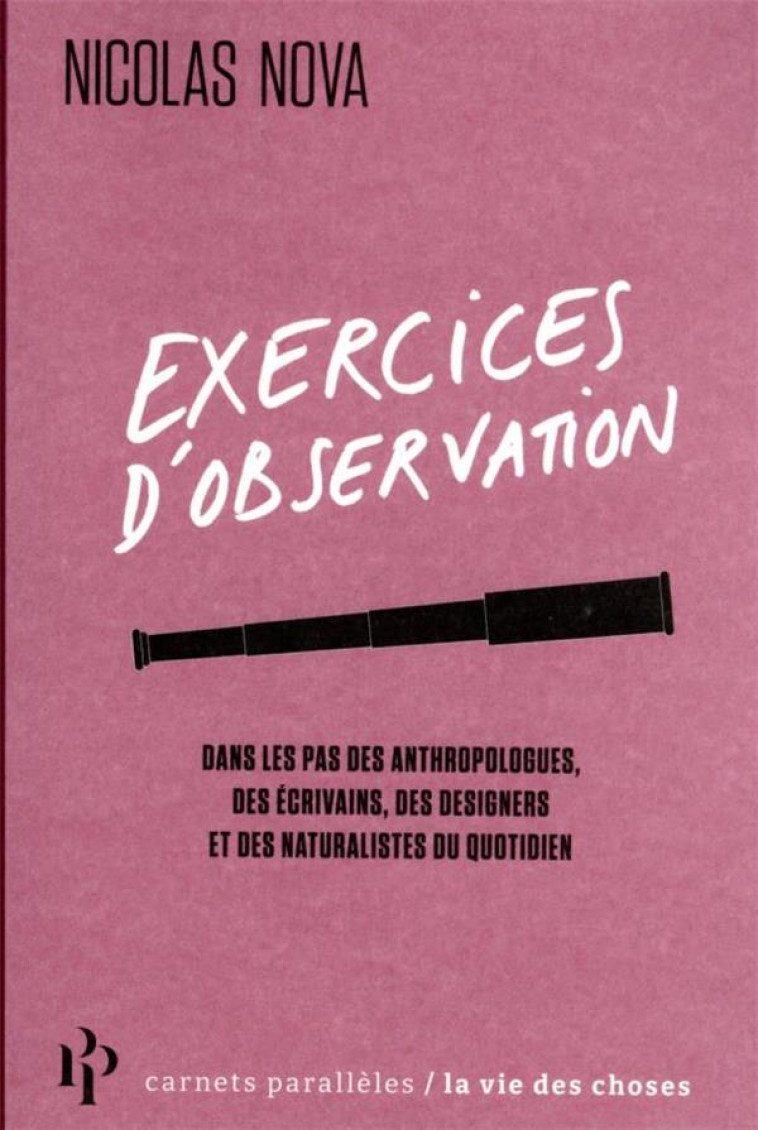 EXERCICES D'OBSERVATION - DANS LES PAS DES ANTHROPOLOGUES, DES ECRIVAINS, DES DESIGNERS ET DES NATUR - NOVA NICOLAS - 1ER PARALLELE