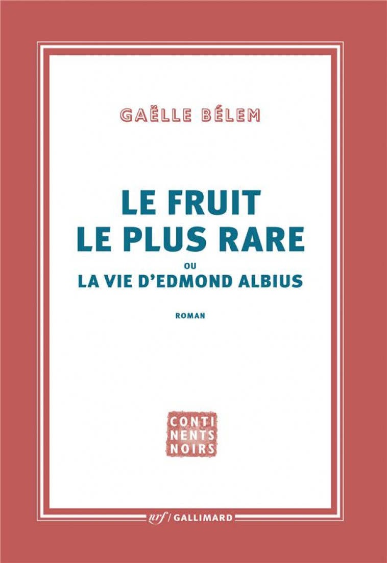 LE FRUIT LE PLUS RARE OU LA VIE D'EDMOND ALBIUS - BELEM GAELLE - GALLIMARD