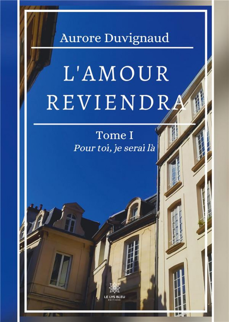 L'AMOUR REVIENDRA T.1: POUR TOI, JE SERAI LA - AURORE DUVIGNAU - LE LYS BLEU