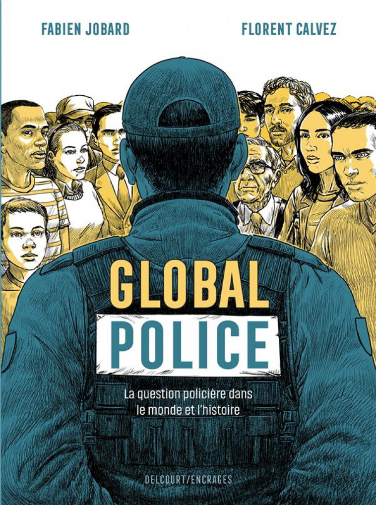 GLOBAL POLICE - LA QUESTION POLICIERE DANS LE MONDE ET L-HISTOIRE - JOBARD/CALVEZ - DELCOURT