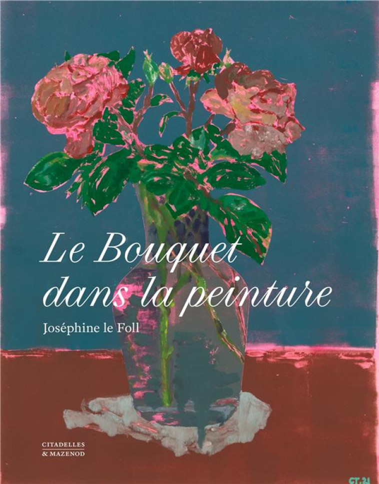 LE BOUQUET DANS LA PEINTURE - LE FOLL JOSEPHINE - CITADELLES