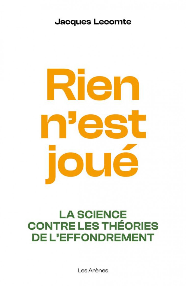 RIEN N-EST JOUE - LA SCIENCE CONTRE LES THEORIES DE L-EFFONDREMENT - LECOMTE JACQUES - ARENES