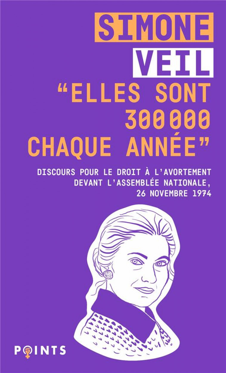 ELLES SONT 300 000 CHAQUE ANNEE. DISCOURS DE LA MINISTRE SIMONE VEIL POUR LE DROIT A L AVORTEMENT - VEIL SIMONE - POINTS