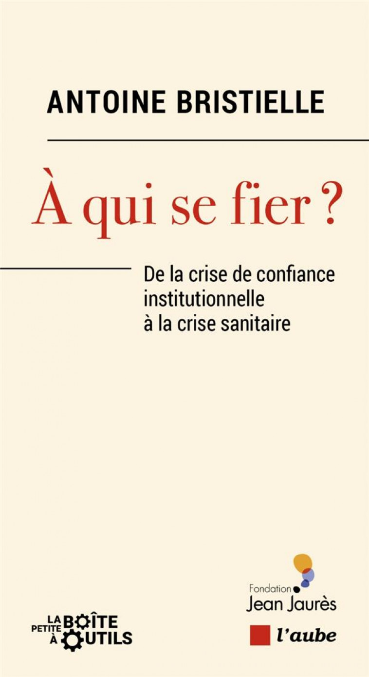 A QUI SE FIER ? - DE LA CRISE DE CONFIANCE INSTITUTIONNELLE - BRISTIELLE ANTOINE - AUBE NOUVELLE