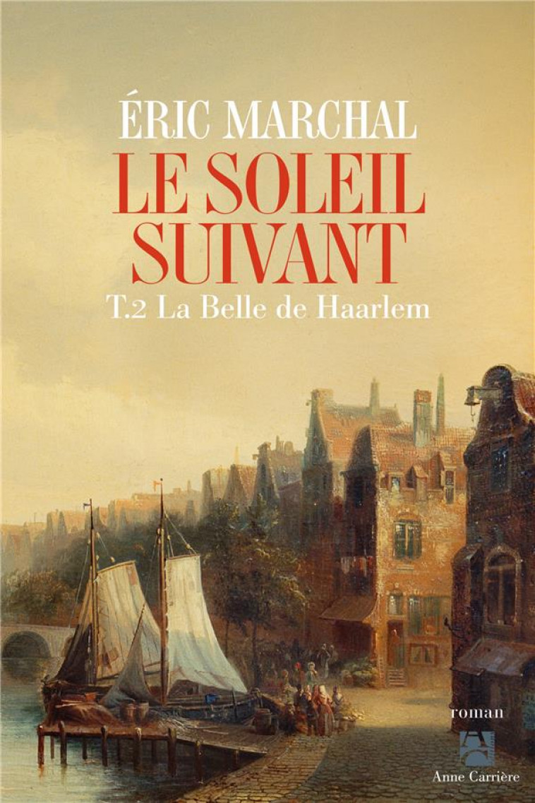 LE SOLEIL SUIVANT, TOME 2 - LA BELLE DE HAARLEM - MARCHAL ERIC - ANNE CARRIERE