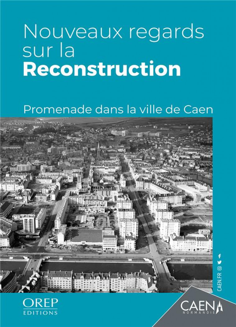 NOUVEAUX REGARDS SUR LA RECONSTRUCTION - PROMENADE DANS LA VILLE DE CAEN - MUSEE DE NORMANDIE - OREP