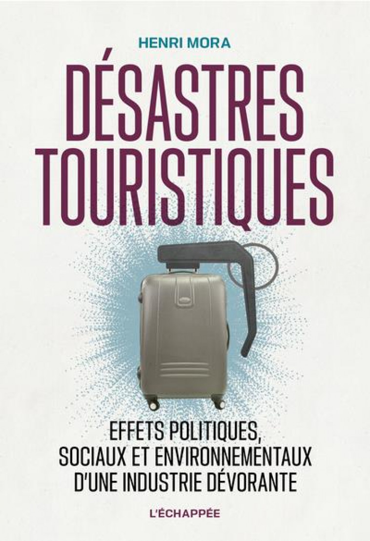 DESASTRES TOURISTIQUES - EFFETS POLITIQUES, SOCIAUX ET ENVIRONNEMENTAUX  D UNE INDUSTRIE DEVORANTE - MORA/AMOROS - ECHAPPEE