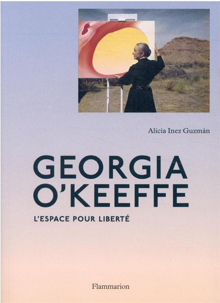 GEORGIA O'KEEFFE : L'ESPACE POUR LIBERTE - ALICIA INEZ GUZMAN - FLAMMARION