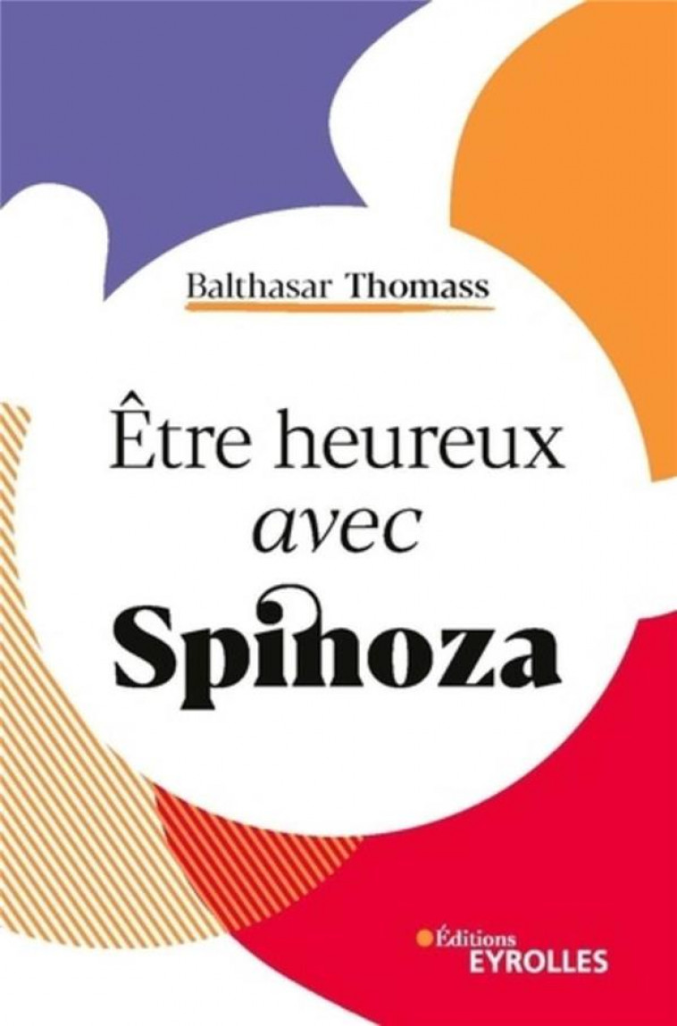 ETRE HEUREUX AVEC SPINOZA - THOMASS, BALTHASAR - EYROLLES