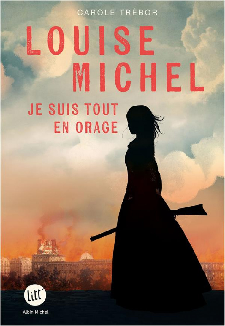 LOUISE MICHEL - JE SUIS TOUT EN ORAGE - TREBOR CAROLE - ALBIN MICHEL