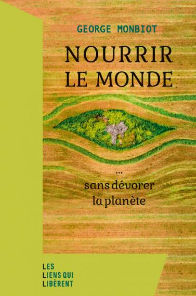 NOURRIR LE MONDE ... SANS DEVORER LA PLANETE - MONBIOT GEORGE - LIENS LIBERENT