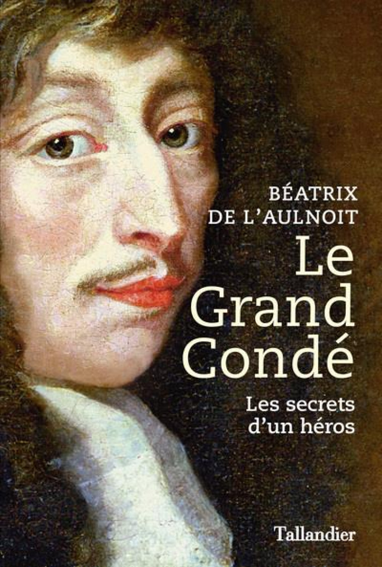 LE GRAND CONDE - LES SECRETS D UN HEROS - L-AULNOIT BEATRIX DE - TALLANDIER