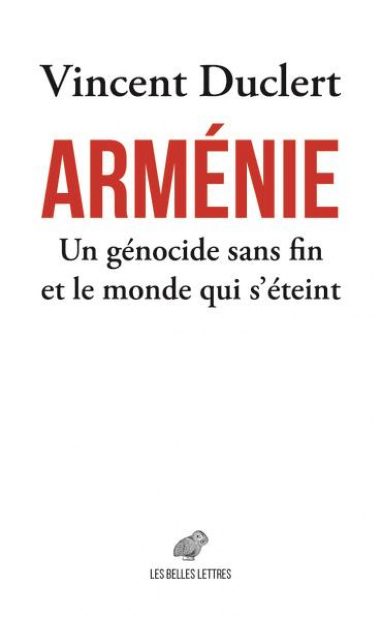 ARMENIE - UN GENOCIDE SANS FIN ET LE MONDE QUI S ETEINT - DUCLERT VINCENT - BELLES LETTRES