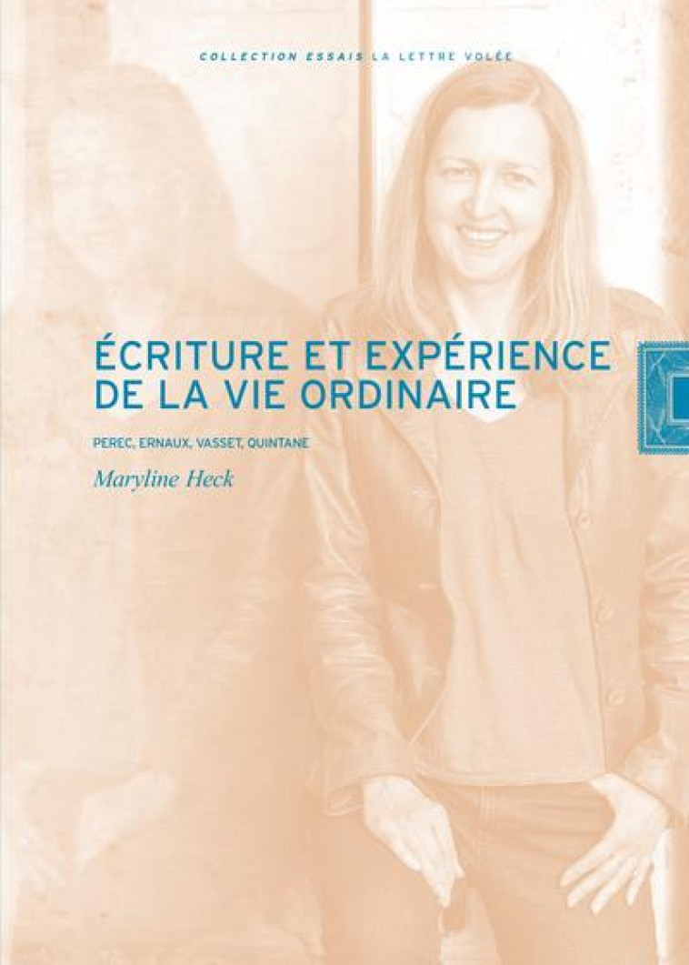 ECRITURE ET EXPERIENCE DE LA VIE ORDINAIRE - PEREC, ERNAUX, VASSET, QUINTANE - HECK MARYLINE - LETTRE VOLEE