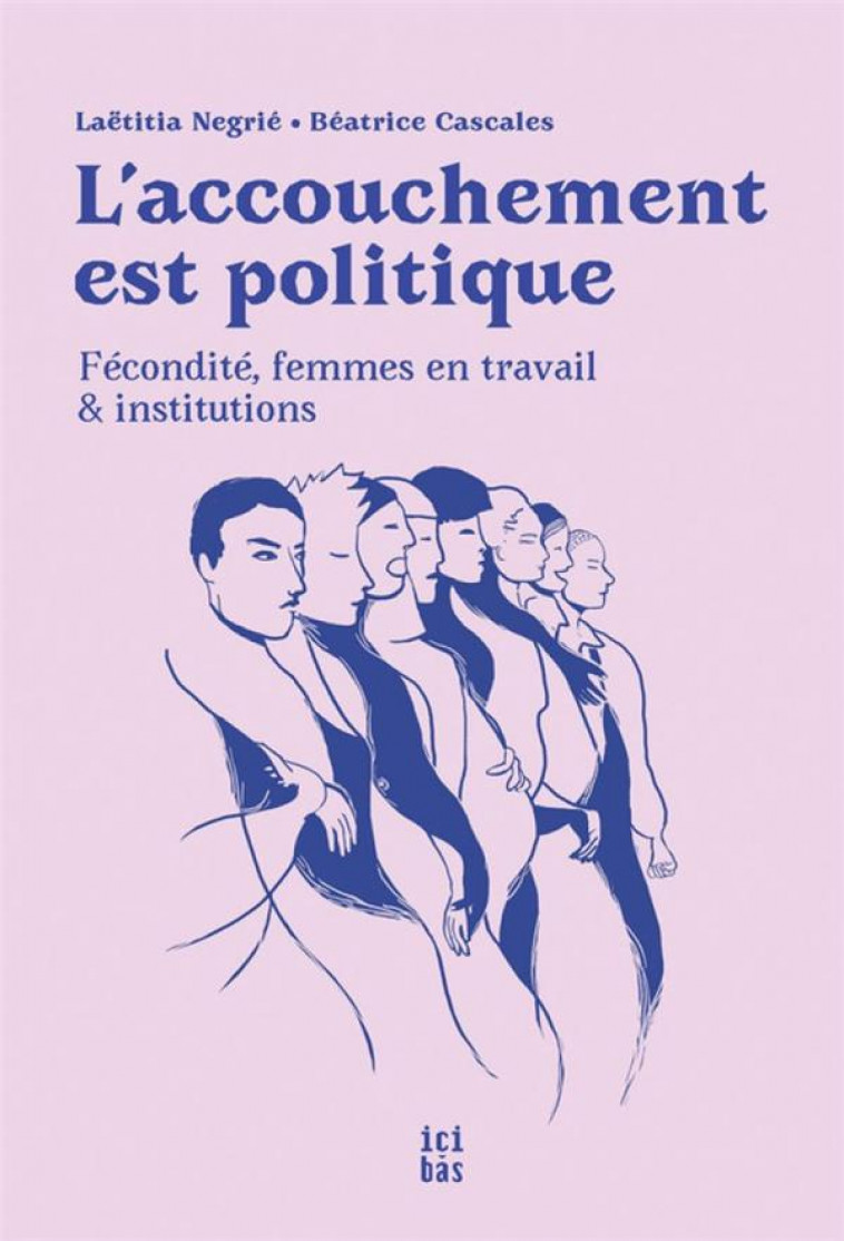 L-ACCOUCHEMENT EST POLITIQUE - FECONDITE, FEMMES EN TRAVAIL ET INSTITUTIONS - CASCALES/NEGRIE/GAIL - CMDE