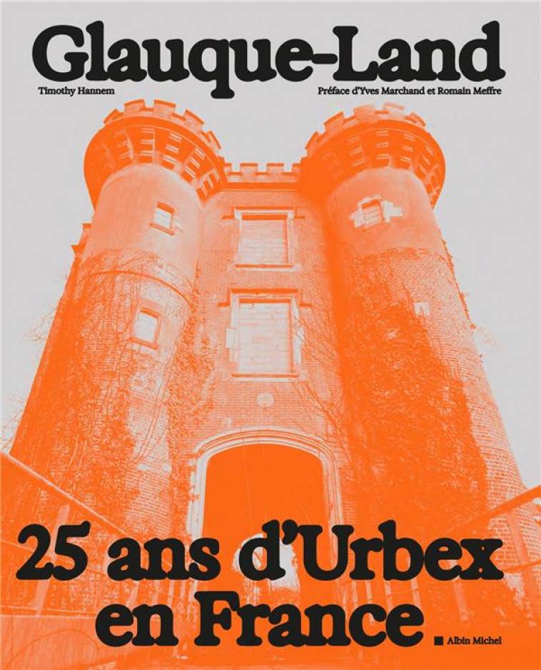 GLAUQUE-LAND - 25 ANS D-URBEX EN FRANCE - HANNEM/MARCHAND - ALBIN MICHEL