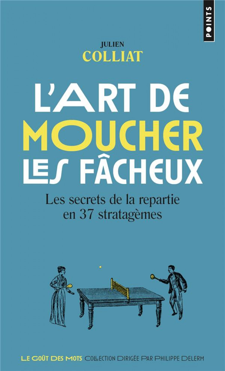 L'ART DE MOUCHER LES FACHEUX : LES SECRETS DE LA REPARTIE EN 37 STRATAGEMES - COLLIAT, JULIEN - POINTS