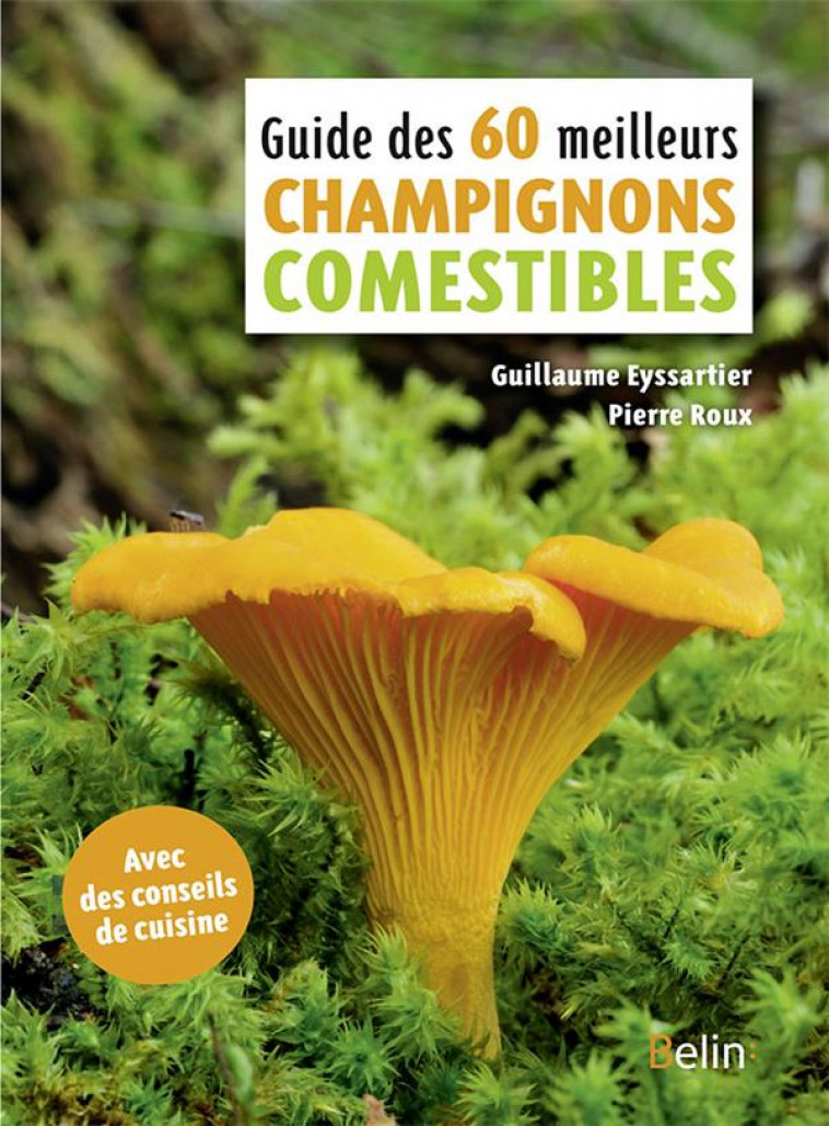 GUIDE DES 60 MEILLEURS CHAMPIGNONS COMESTIBLES - EYSSARTIER/ROUX - Belin