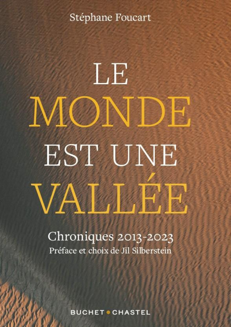 LE MONDE EST UNE VALLEE - CHRONIQUES 2013 - 2023 - FOUCART STEPHANE - BUCHET CHASTEL