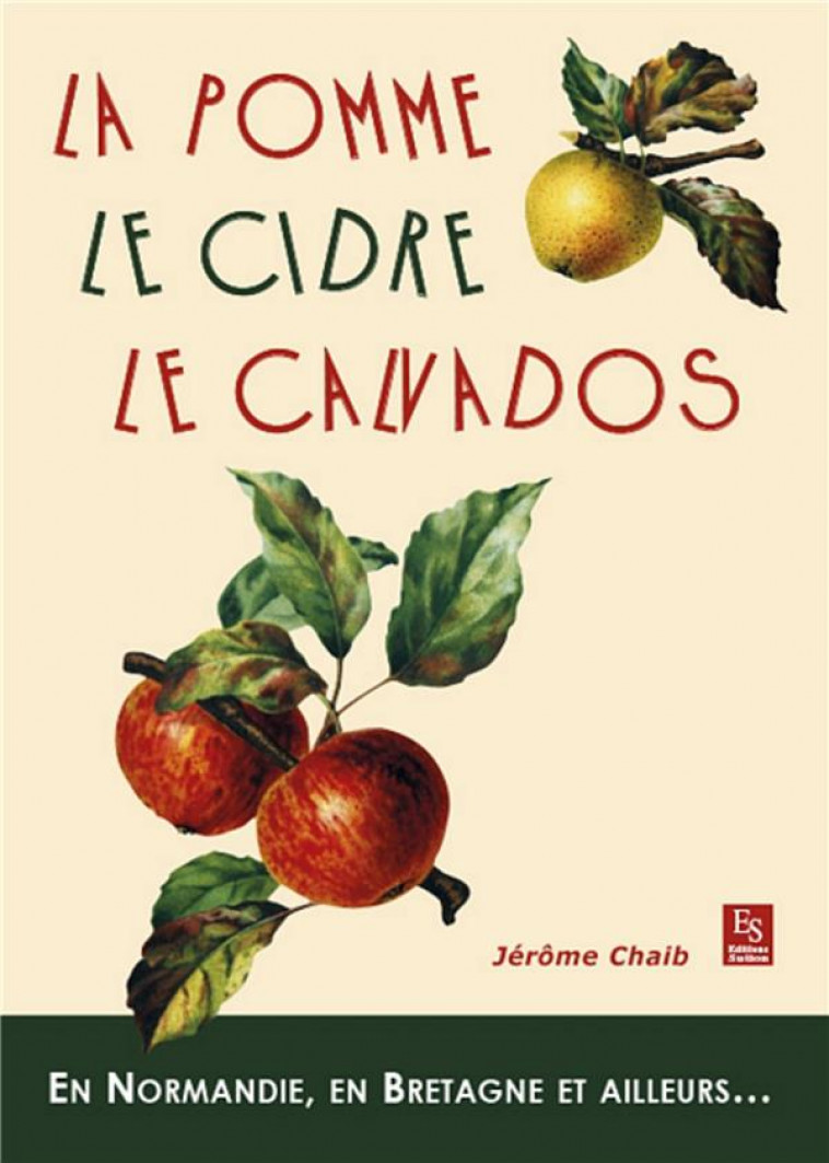 LA POMME, LE CIDRE, LE CALVADOS - CHAIB JEROME - A. Sutton