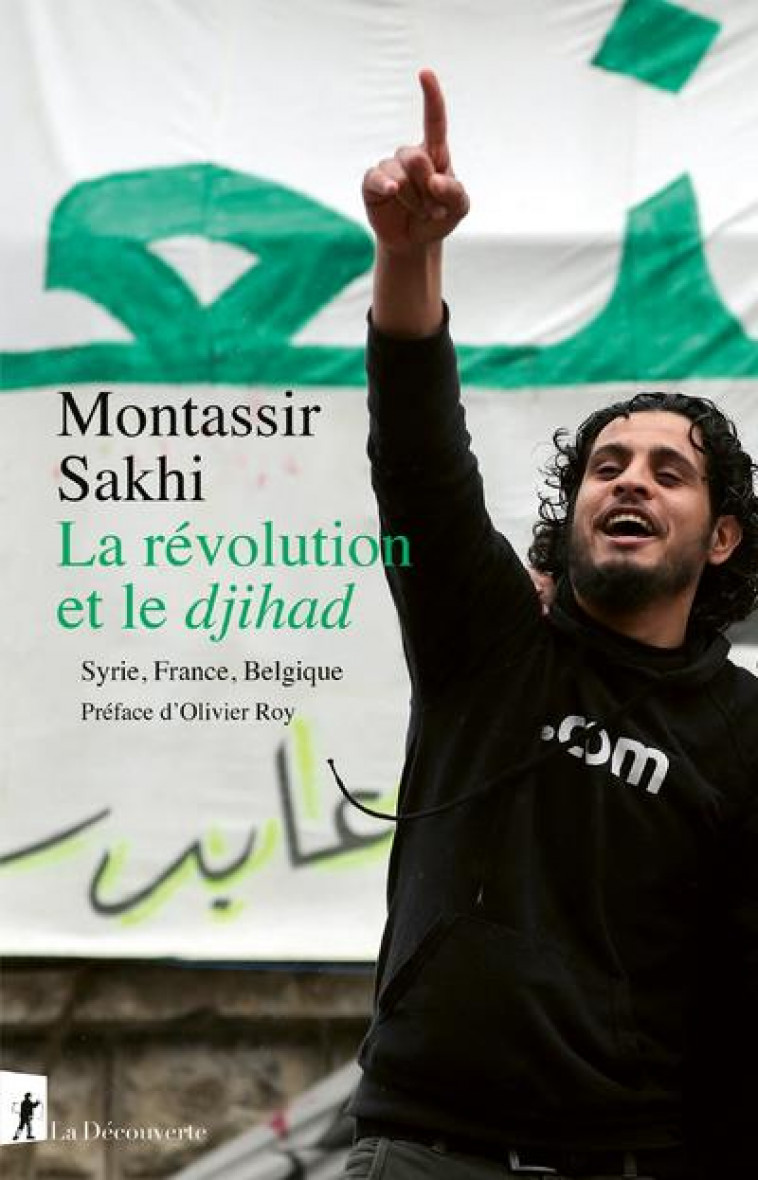 LA REVOLUTION ET LE DJIHAD - SYRIE, FRANCE, BELGIQUE - SAKHI/ROY - LA DECOUVERTE