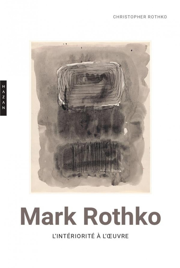 MARK ROTHKO. L-INTERIORITE A L-OEUVRE - ROTHKO CHRISTOPHER - HAZAN