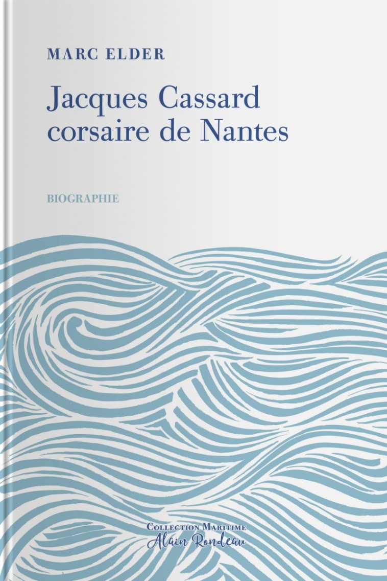 JACQUES CASSARD, CORSAIRE DE NANTES - Marc Elder - TOHU-BOHU