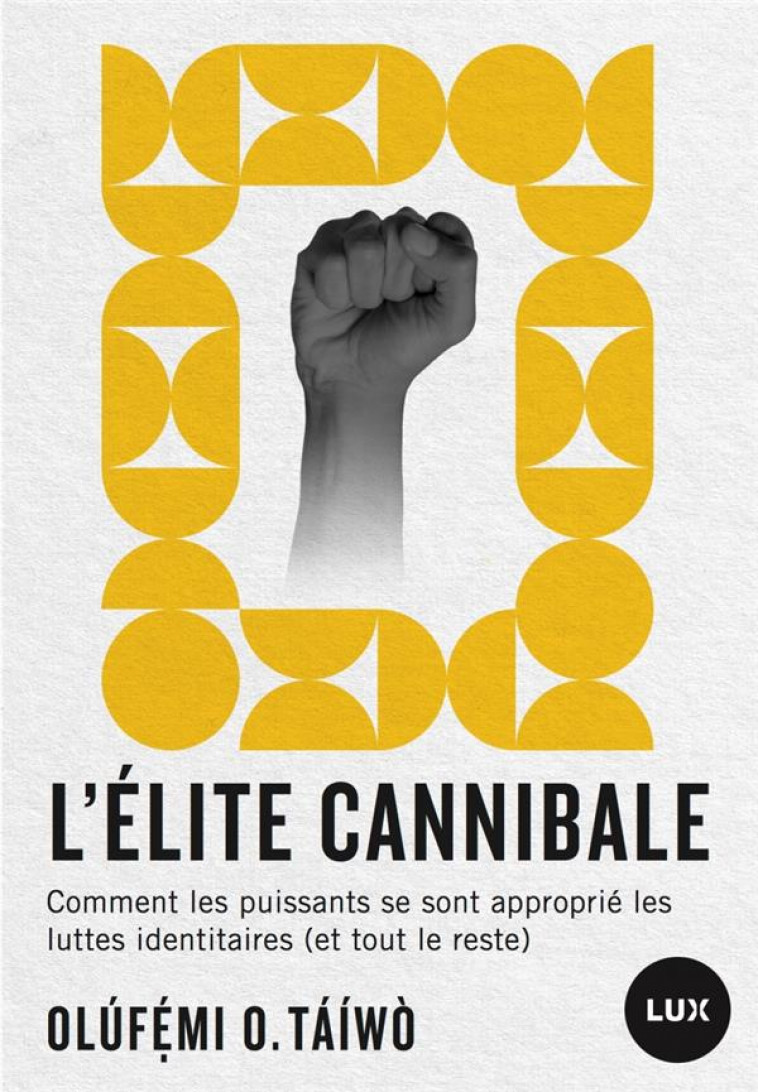 L-ELITE CANNIBALE - COMMENT LES PUISSANTS SE SONT APPROPRIE - TAIWO OLUFEMI O. - LUX CANADA