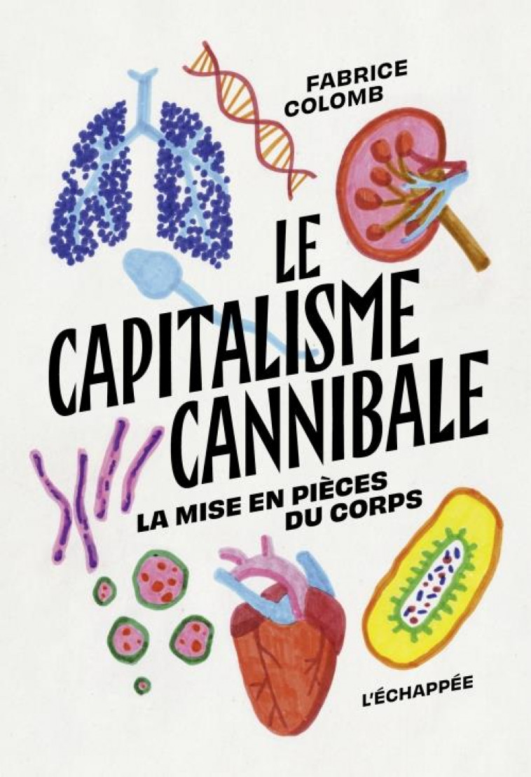 LE CAPITALISME CANNIBALE - LA MISE EN PIECES DU CORPS - COLOMB FABRICE - ECHAPPEE