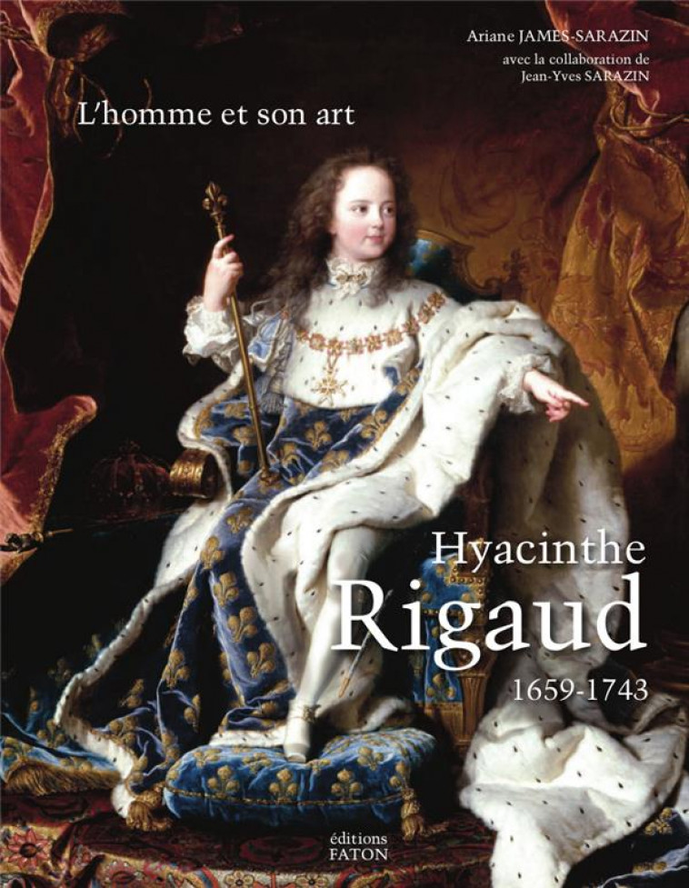 HYACINTHE RIGAUD  -  LE CATALOGUE RAISONNE - James-Sarazin Ariane - Faton