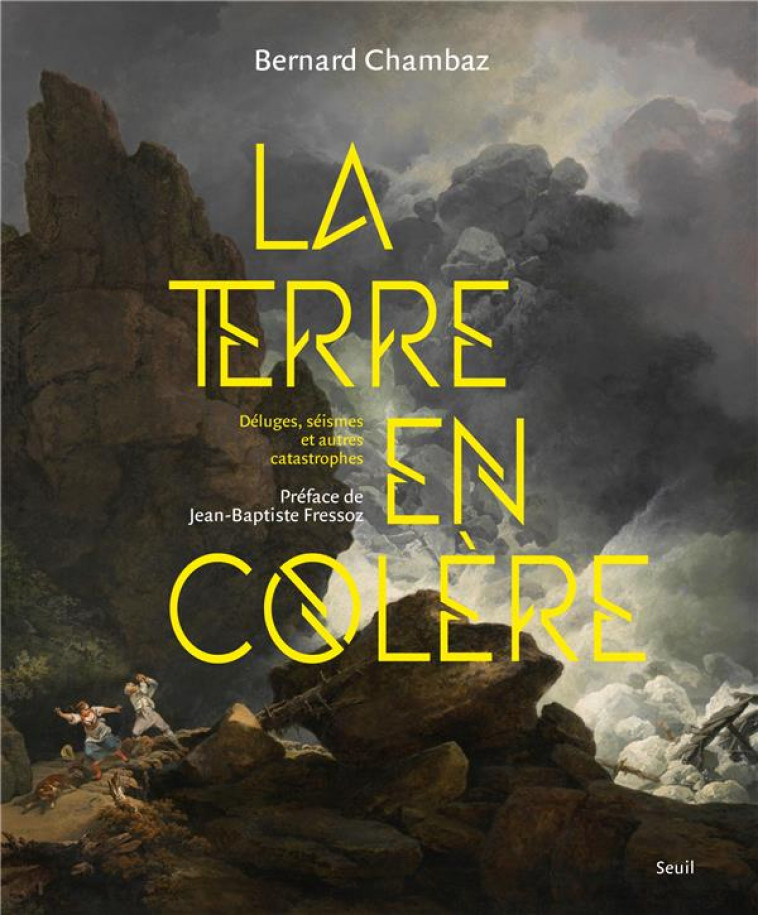 LA TERRE EN COLERE. DELUGES, SEISMES ET AUTRES CATASTROPHES - CHAMBAZ BERNARD - SEUIL