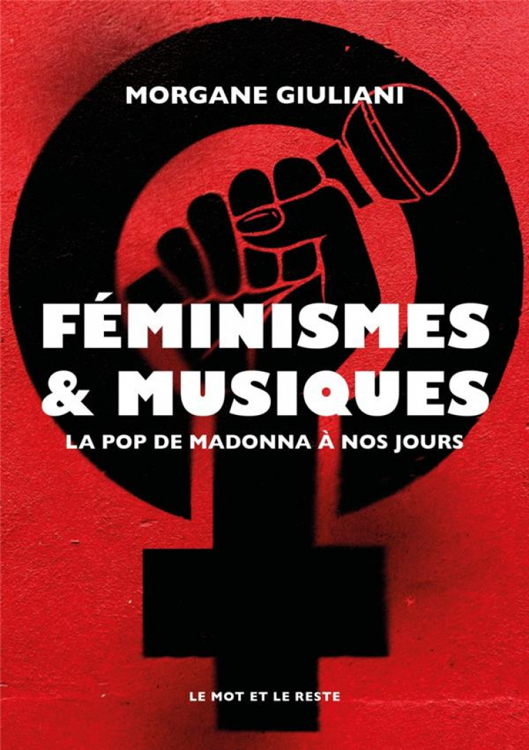 FEMINISMES ET MUSIQUES - LA POP DE MADONNA A NOS JOURS - GIULIANI MORGANE - MOT ET LE RESTE