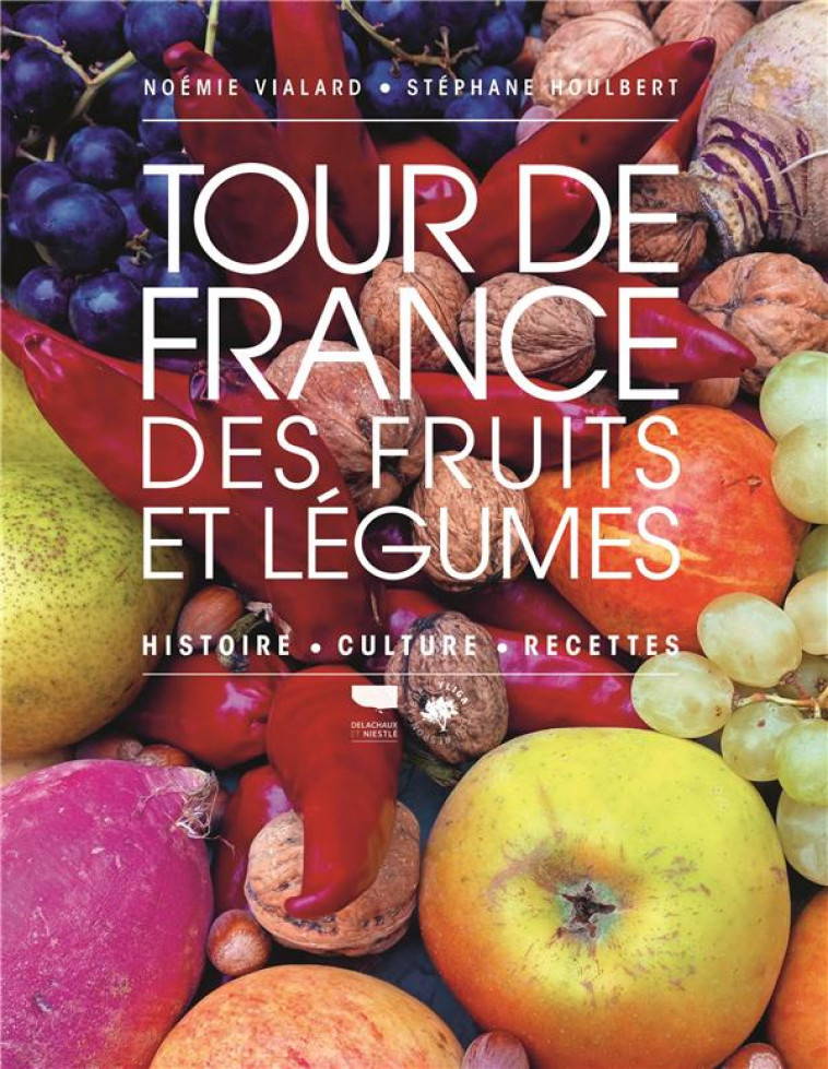 TOUR DE FRANCE DES FRUITS ET LEGUMES. HISTOIRE, CULTURE, RECETTES - VIALARD/HOULBERT - DELACHAUX